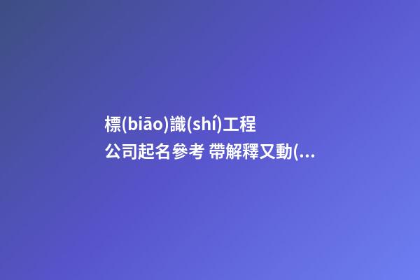 標(biāo)識(shí)工程公司起名參考 帶解釋又動(dòng)聽-第1張-公司起名-玄機(jī)派